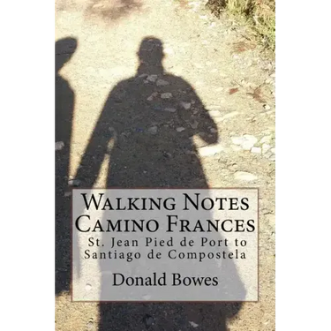 Walking Notes Camino Frances: Day to day from St. Jean Pied de Port to Santiago de Compostela