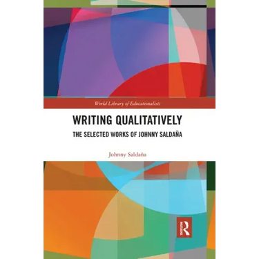 Writing Qualitatively: The Selected Works of Johnny Saldaña