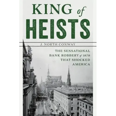 King of Heists: The Sensational Bank Robbery of 1878 That Shocked America