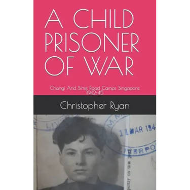 A Child Prisoner of War: The Story of Thomas Ryan - Singapore 1942-45