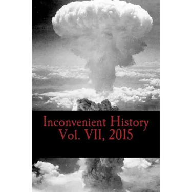 Inconvenient History Vol. VII, 2015: All four quarterly editions of Inconvenient History for 2015