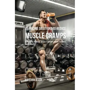 49 Juicing Solutions to Reduce Muscle Cramps: 49 Juicing Solutions to Reduce Muscle Cramps