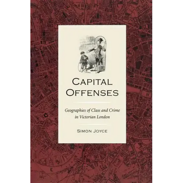 Capital Offenses: The Geography of Class and Crime in Victorian London