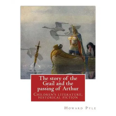 The story of the Grail and the passing of Arthur, By Howard Pyle (illustrated): Children's literature, historical fiction