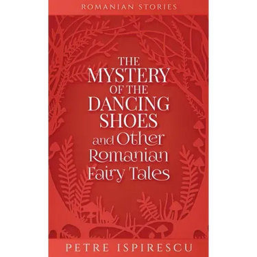 The Mystery of the Dancing Shoes and Other Romanian Fairy Tales