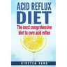 Acid Reflux Diet: The Most Comprehensive Diet to Cure Acid Reflux (Acid Reflux Treatment)