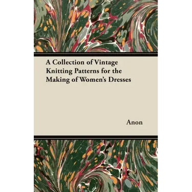 A Collection of Vintage Knitting Patterns for the Making of Women's Dresses