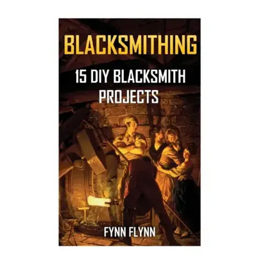 Blacksmithing: 15 DIY Blacksmith Projects