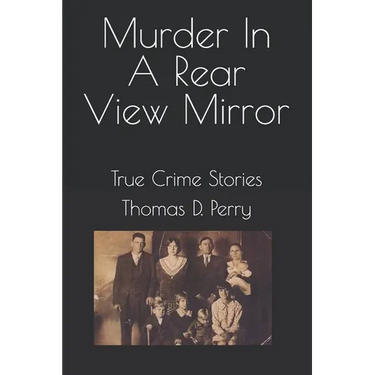 Murder In A Rear View Mirror: True Crime Stories
