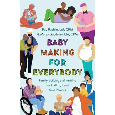 Baby Making for Everybody: Family Building and Fertility for LGBTQ+ and Solo Parents