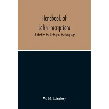 Handbook Of Latin Inscriptions: Illustrating The History Of The Language