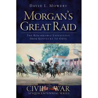 Morgan's Great Raid: The Remarkable Expedition from Kentucky to Ohio