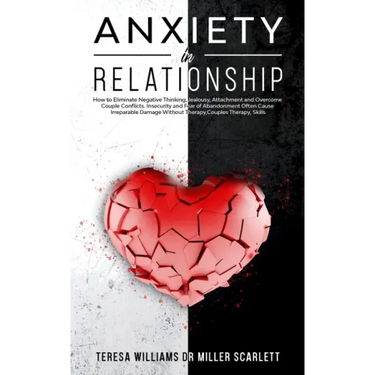 Anxiety in Relationship: How to Eliminate Negative Thinking, Jealousy, Attachment and Overcome Couple Conflicts. Insecurity and Fear of Abandon