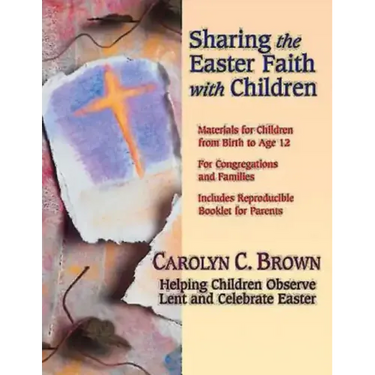 Sharing the Easter Faith with Children: Helping Children Observe Lent and Celebrate Easter