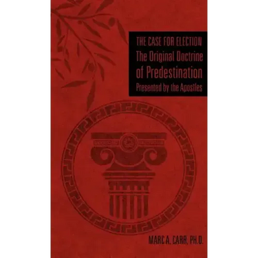 The Case for Election The Original Doctrine of Predestination, Presented by the Apostles