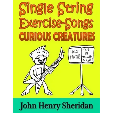 Single String Exercise-Songs - Curious Creatures: A Dozen Unusual Guitar Exercise-Songs Written Especially for the Advanced Beginner Guitarist Using S