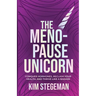The Menopause Unicorn: Conquer Hormones, Reclaim Your Health, and Thrive Like a Badass