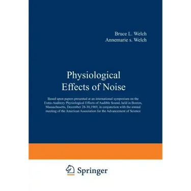 Physiological Effects of Noise: Based Upon Papers Presented at an International Symposium on the Extra-Auditory Physiological Effects of Audible Sound