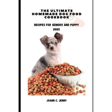 The Ultimate Homemade Dog Food Cookbook: Recipes for Seniors and Puppy Dogs