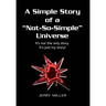 A Simple Story of a "Not-So-Simple" Universe: It's not the only story. It's just my story!