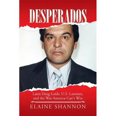 Desperados: Latin Drug Lords, U.S. Lawmen, and the War America Can't Win