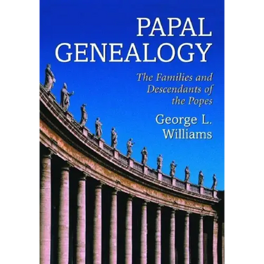 Papal Genealogy: The Families and Descendants of the Popes