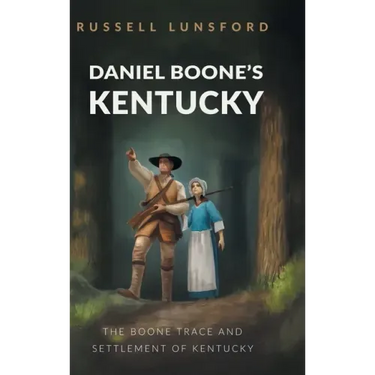 Daniel Boone's Kentucky: The Boone Trace and Settlement of Kentucky