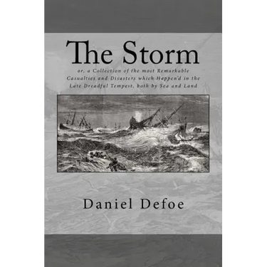 The Storm: or, a Collection of the most Remarkable Casualties and Disasters which Happen'd in the Late Dreadful Tempest, both by Sea and Land