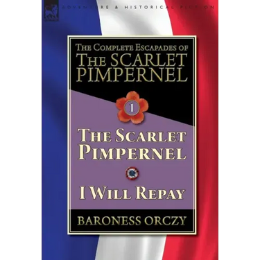 The Complete Escapades of The Scarlet Pimpernel-Volume 1: The Scarlet Pimpernel & I Will Repay