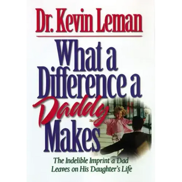 What a Difference a Daddy Makes: The Lasting Imprint a Dad Leaves on His Daughter's Life