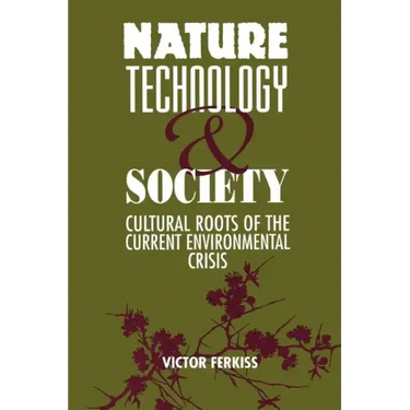 Nature, Technology, and Society: The Cultural Roots of the Current Environmental Crisis