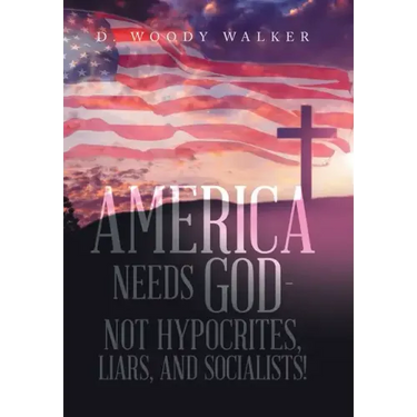 America Needs God - Not Hypocrites, Liars, and Socialists!