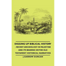 Digging Up Biblical History - Recent Archeology in Palestine and Its Bearing on the Old Testament Historical Narratives