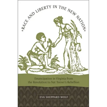 Race and Liberty in the New Nation: Emancipation in Virginia from the Revolution to Nat Turner's Rebellion
