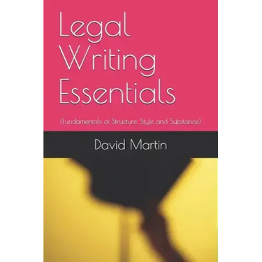 Legal Writing Essentials: (Fundamentals of Structure, Style and Substance)