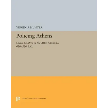 Policing Athens: Social Control in the Attic Lawsuits, 420-320 B.C.