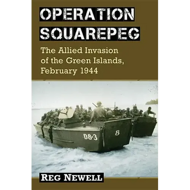 Operation Squarepeg: The Allied Invasion of the Green Islands, February 1944
