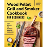 Wood Pellet Grill and Smoker Cookbook for Beginners: Easy Recipes for Backyard Barbecue Excellence