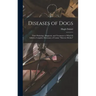 Diseases of Dogs: Their Pathology, Diagnosis, and Treatment to Which is Added a Complete Dictionary of Canine "Materia Medica"