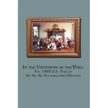 In the Footsteps of the Yogi: The 1999 U.S. Tour of Sri Sri Sri Shivabalayogi Maharaj