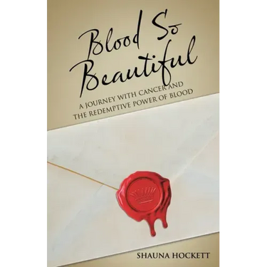 Blood so Beautiful: A Journey with Cancer and the Redemptive Power of Blood