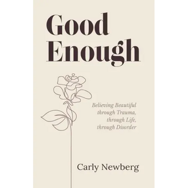 Good Enough: Believing Beautiful through Trauma, through Life, through Disorder
