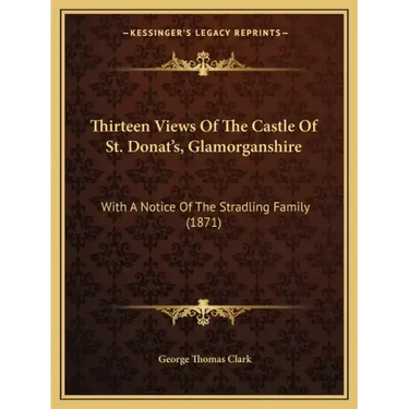 Thirteen Views Of The Castle Of St. Donat's, Glamorganshire: With A Notice Of The Stradling Family (1871)