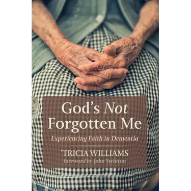 God's Not Forgotten Me: Experiencing Faith in Dementia