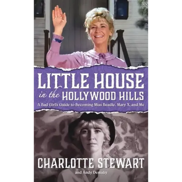 Little House in the Hollywood Hills: A Bad Girl's Guide to Becoming Miss Beadle, Mary X, and Me (hardback)