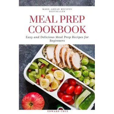 Meal Prep Cookbook: Easy and Delicious Meal Prep Recipes for Beginners