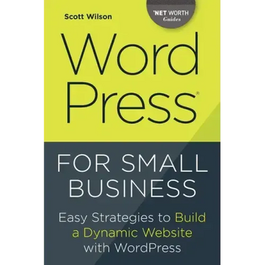 Wordpress for Small Business: Easy Strategies to Build a Dynamic Website with Wordpress