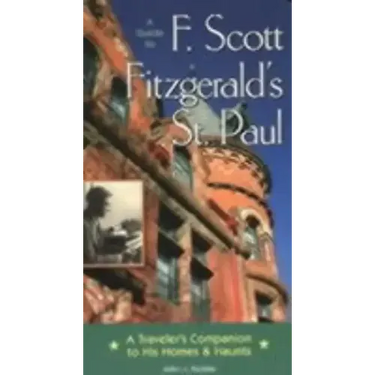 A Guide to F Scott Fitzgerald's St Paul: A Traveler's Companion to His Homes & Haunts