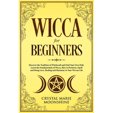 Wicca for Beginners: Discover the Tradition of Witchcraft and Find Your Own Path. Learn the Fundamentals of Wicca, How to Perform a Spell a