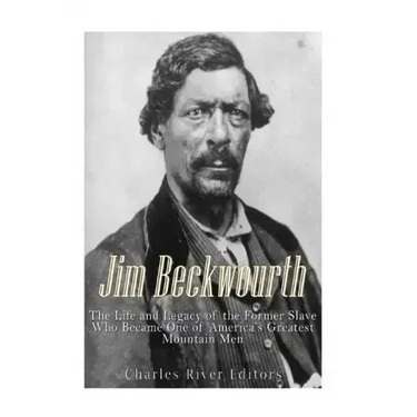 Jim Beckwourth: The Life and Legacy of the Former Slave Who Became One of America's Most Famous Mountain Men